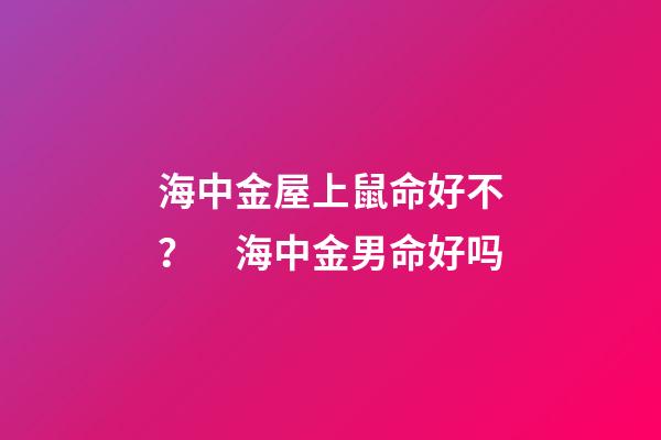 海中金屋上鼠命好不？　海中金男命好吗